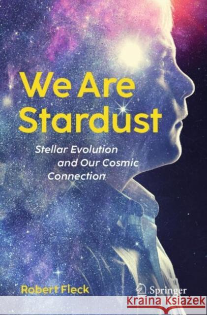 We Are Stardust: Stellar Evolution and Our Cosmic Connection Robert Fleck 9783031672743 Springer - książka