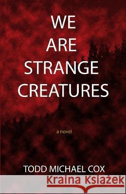 We Are Strange Creatures Todd Michael Cox   9798532670907 Independently Published - książka