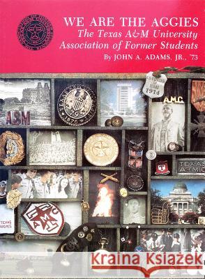 We Are the Aggies: The Texas A & M University Association of Former Students John A., Jr. Adams Richard B. Weirus 9781585440887 Texas A&M University Press - książka