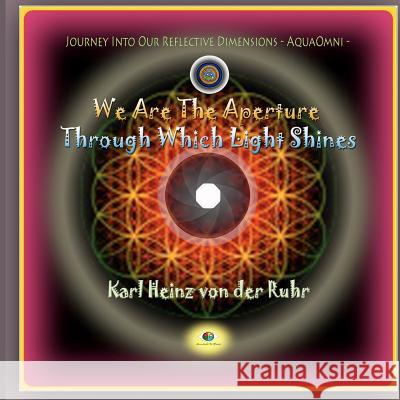 We Are The Aperture Through Which Light Shines: Journey Into Our Reflective Dimensions - AquaOmni Evans, Will 9781481050821 Createspace - książka