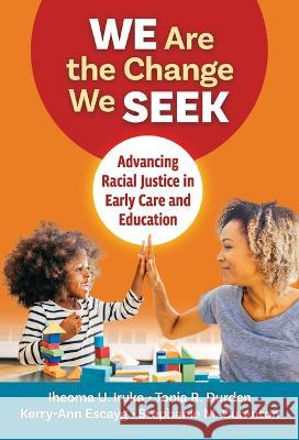 We Are the Change We Seek: Advancing Racial Justice in Early Care and Education Iheoma U. Iruka Tonia R. Durden Kerry-Ann Escayg 9780807768020 Teachers College Press - książka