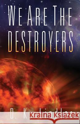 We Are the Destroyers D. K. Lindler 9780991509027 First Life Publishing - książka