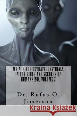 We Are the Extraterrestrials in the Bible and Seeders of Humankind, Volume 2 Dr Rufus O. Jimerson 9781981829514 Createspace Independent Publishing Platform - książka