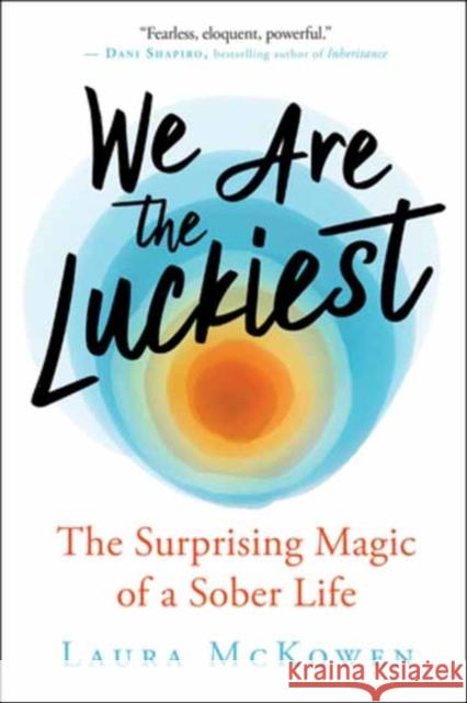 We Are the Luckiest: The Surprising Magic of a Sober Life Laura McKowen 9781608687862 New World Library - książka