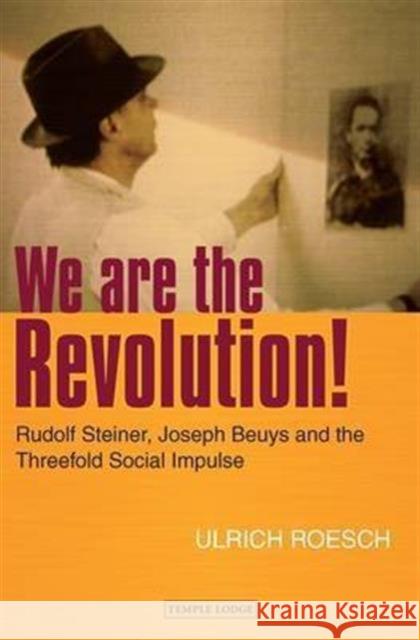 We are the Revolution!: Rudolf Steiner, Joseph Beuys and the Threefold Social Impulse Ulrich Roesch 9781906999520 Temple Lodge Publishing - książka