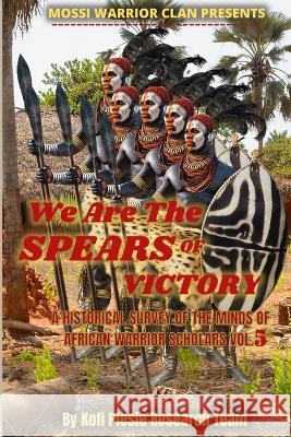 We Are The Spears Of Victory: A Historical Survey Of The Minds Of African Warrior Scholars Vol. 5 Kofi Piesie Ini-Herit Shawn P Sutekh Akande Iyanu-Oluwa 9798987232514 Same Tree Different Branch Publishing - książka