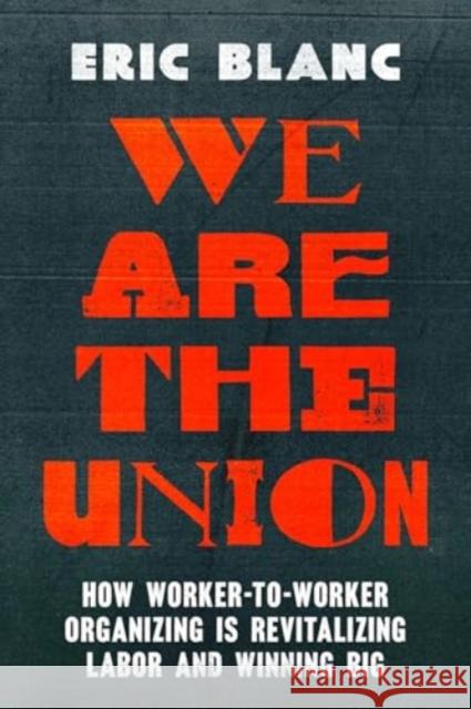 We Are the Union: How Worker-to-Worker Organizing Is Revitalizing Labor and Winning Big Eric Blanc 9780520394902 University of California Press - książka