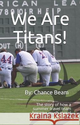 We Are Titans!: The story of how a summer team became much more! Chance Beam 9781708669652 Independently Published - książka