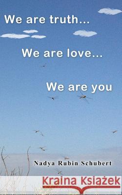 We Are Truth...We Are Love...We Are you... Schubert, Nadya Rubin 9781478173502 Createspace - książka