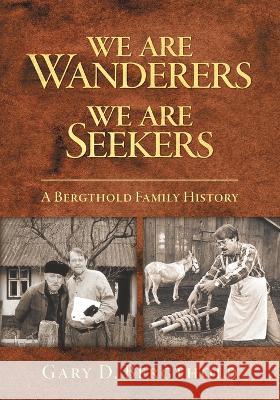 We Are Wanderers We Are Seekers: A Bergthold Family History Gary D Bergthold, Linda Bergthold 9781039185432 FriesenPress - książka