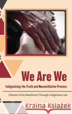 We Are We: Indigenizing the Truth and Reconciliation Process: Climate Crisis Resolution Through Indigenous Law Wanmbli Chante Winan 9781645042242 Dio Press Inc - książka