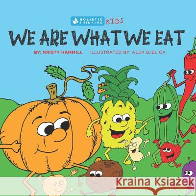 We Are What We Eat: Holistic Thinking Kids Kristy Hammill 9781775163817 Kristy Hammill - książka