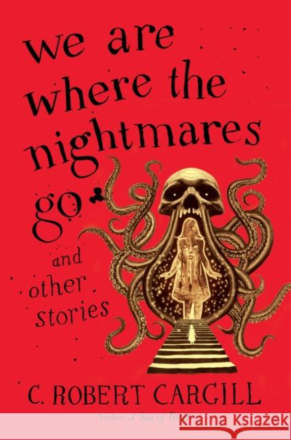 We Are Where the Nightmares Go and Other Stories C. Robert Cargill 9780062405876 Voyager - książka