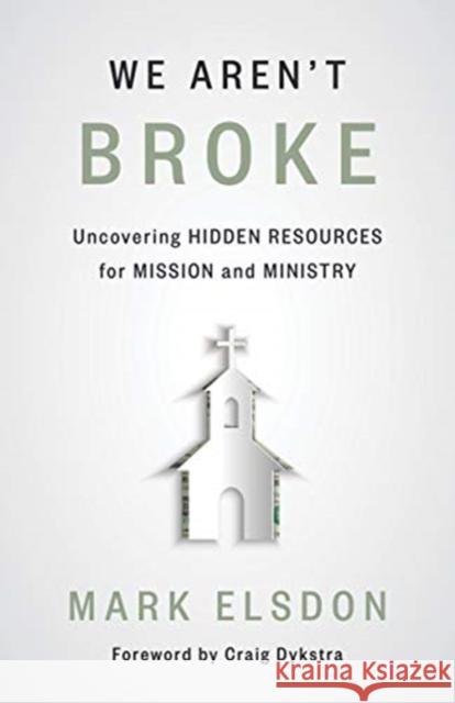 We Aren't Broke: Uncovering Hidden Resources for Mission and Ministry Mark Elsdon 9780802878984 William B. Eerdmans Publishing Company - książka