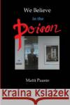We Believe in the Poison: High Drama in Five Plates Matti Paasio 9781517269418 Createspace