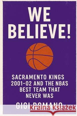 We Believe!: Sacramento Kings 2001-02 and the NBA's Best Team That Never Was Gigi Romano 9781923570566 Independently Published - książka
