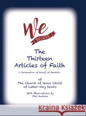 We Believe: The Thirteen Articles of Faith Philip Hudson 9781943650545 Philip M Hudson - książka