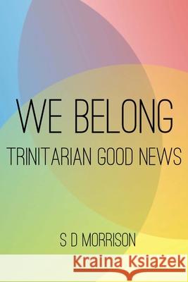 We Belong: Trinitarian Good News S D Morrison 9781631740046 Beloved Publishing LLC - książka