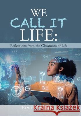 We Call It Life: Reflections from the Classroom of Life Elwin St Rose 9781665500579 Authorhouse - książka