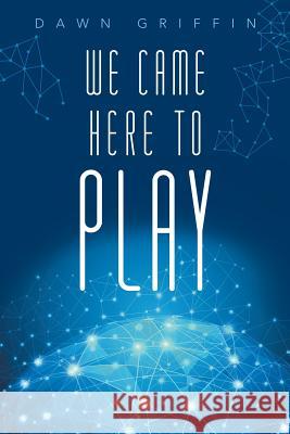 We Came Here to Play Dawn Griffin 9781452518015 Balboa Press - książka