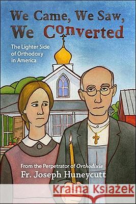 We Came, We Saw, We Converted: The Lighter Side of Orthodoxy in America Father Joseph Huneycutt 9780982277089 Conciliar Press - książka