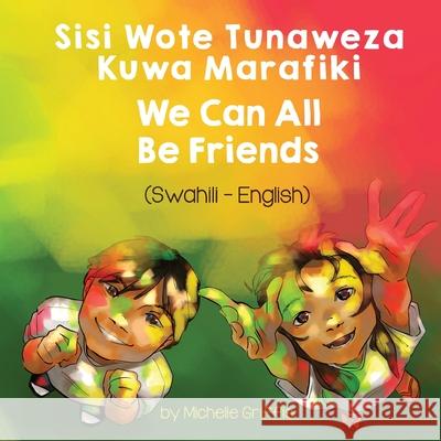 We Can All Be Friends (Swahili-English): Sisi Wote Tunaweza Kuwa Marafiki Michelle Griffis Margaret Njeru 9781636850382 Language Lizard, LLC - książka