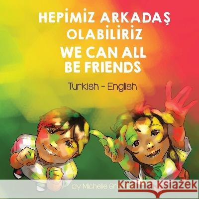 We Can All Be Friends (Turkish-English): Hepİmİz ArkadaŞ Olabİlİrİz Michelle Griffis, Meriç Paldımoğlu 9781636851631 Language Lizard, LLC - książka