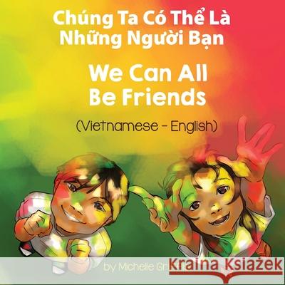 We Can All Be Friends (Vietnamese-English): Chúng Ta Có Thể Là Những Người Bạn Griffis, Michelle 9781636850290 Language Lizard, LLC - książka