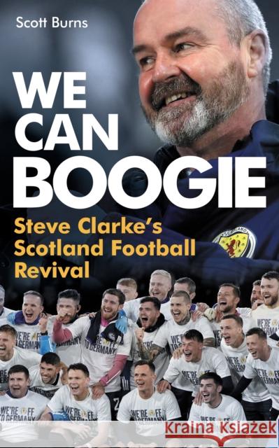 We Can Boogie: Steve Clarke’s Scotland Football Revival Scott Burns 9781913759186 Birlinn General - książka