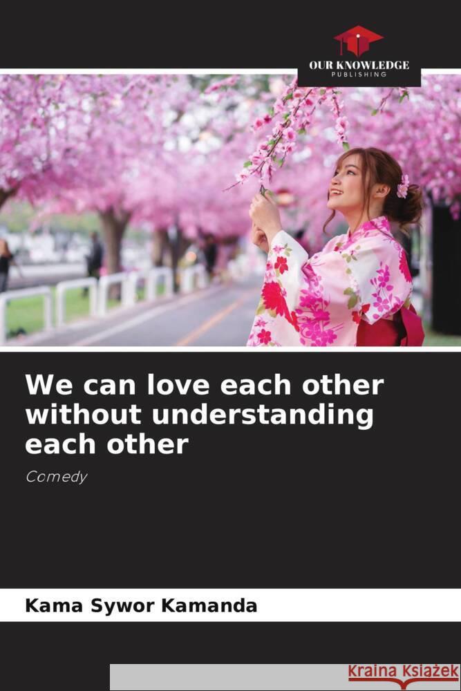 We can love each other without understanding each other Kamanda, Kama Sywor 9786204410166 Our Knowledge Publishing - książka