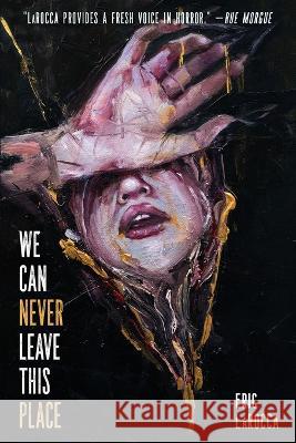 We Can Never Leave This Place Eric Larocca 9781685100230 Trepidatio Publishing - książka