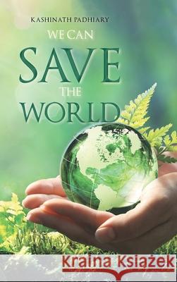 We Can Save the World Kashinath Padhiary 9781543708370 Partridge Publishing India - książka