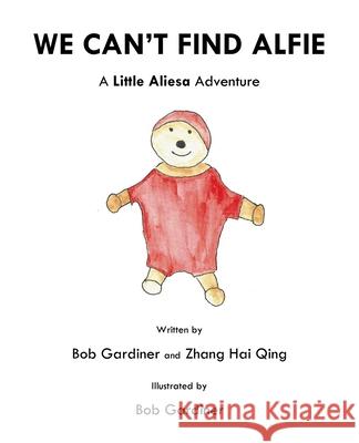 We Can't Find Alfie: A Little Aliesa Adventure Bob Gardiner Hai Qing Zhang Bob Gardiner 9780648461432 Little Bob - książka