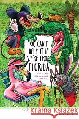 We Can't Help It If We're From Florida: New Stories from a Sinking Peninsula Shane Hinton 9781941681763 Burrow Press - książka