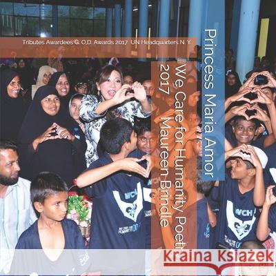 We Care for Humanity Poetry 2017: Tributes to the Awardees G.O.D. Awards 2017 U. N. Headquarters New York Maureen Brindle Princess Maria Amor Mauree 9781660448708 Independently Published - książka