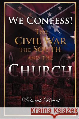We Confess!: The Civil War, the South, and the Church Brunt, Deborah 9781449731786 WestBow Press - książka