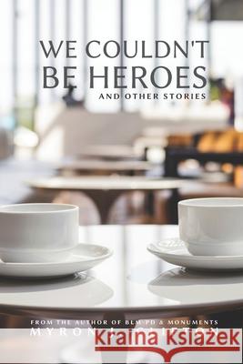 We Couldn't Be Heroes: And Other Stories Myron J Clifton 9798496945882 Independently Published - książka