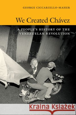 We Created Chávez: A People's History of the Venezuelan Revolution Maher, Geo 9780822354390 Duke University Press - książka