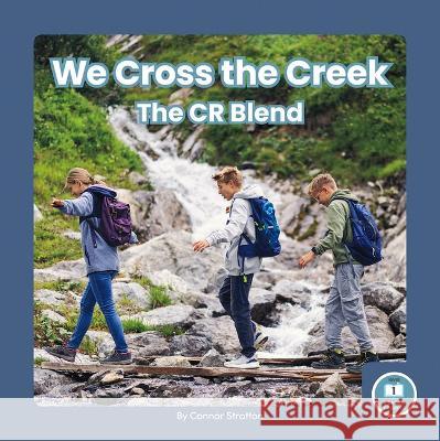 We Cross the Creek: The Cr Blend Connor Stratton 9781646199358 Little Blue Readers - książka
