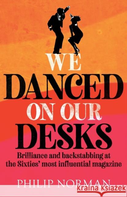 We Danced On Our Desks: Brilliance and backstabbing at the Sixties\' most influential magazine Philip Norman 9781912914463 Mensch Publishing - książka