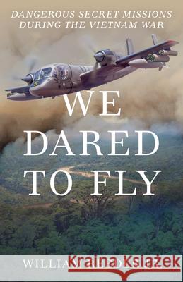 We Dared to Fly: Dangerous Secret Missions During the Vietnam War William, Jr. Reeder 9781493085309 Rowman & Littlefield - książka