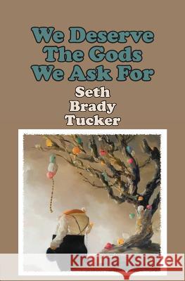 We Deserve the Gods We Ask for Seth Brady Tucker   9781928589938 Gival Press, LLC - książka