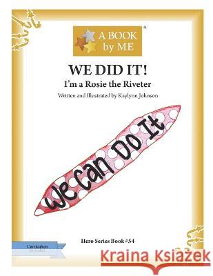 We Did It!: I Am A Rosie the Riveter Kaylynn Johnson Kaylynn Johnson A Book Me 9798388111210 Independently Published - książka