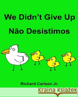 We Didn't Give Up Não Desistimos: Children's Picture Book English-Portuguese (Brazil) (Bilingual Edition) Carlson Jr, Richard 9781536836196 Createspace Independent Publishing Platform - książka