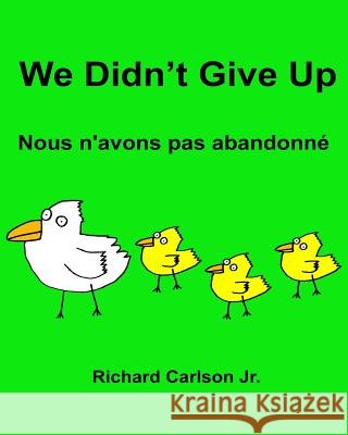 We Didn't Give Up Nous n'avons pas abandonné: Children's Picture Book English-French (Bilingual Edition) Carlson Jr, Richard 9781535580380 Createspace Independent Publishing Platform - książka