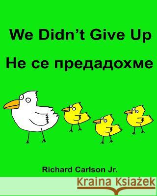 We Didn't Give Up: Children's Picture Book English-Bulgarian (Bilingual Edition) Richard Carlso Richard Carlso 9781536966091 Createspace Independent Publishing Platform - książka