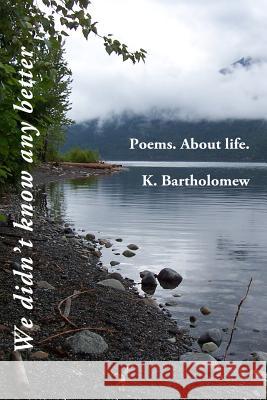 We didn't know any better: Poems. About life. Bartholomew, K. 9781517076672 Createspace - książka