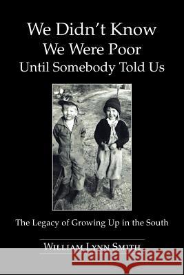 We Didn't Know We Were Poor Until Somebody Told Us: The Legacy of Growing Up in the South Smith, William Lynn 9781491809778 Authorhouse - książka
