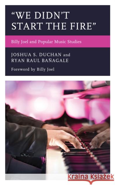 We Didn't Start the Fire: Billy Joel and Popular Music Studies Duchan, Joshua S. 9781793601810 Lexington Books - książka