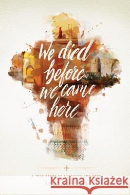 We Died Before We Came Here: A True Story of Sacrifice and Hope Emily Foreman 9781631464515 NavPress Publishing Group - książka